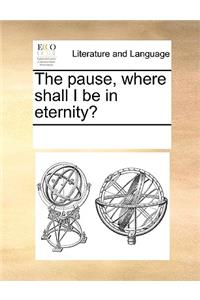 Pause, Where Shall I Be in Eternity?