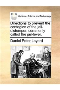 Directions to Prevent the Contagion of the Jail-Distemper, Commonly Called the Jail-Fever.