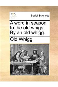 A Word in Season to the Old Whigs. by an Old Whigg.