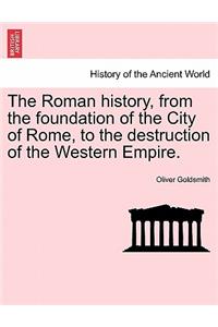 Roman history, from the foundation of the City of Rome, to the destruction of the Western Empire.