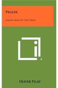 Pegler: Angry Man Of The Press