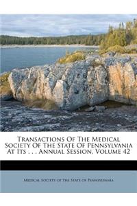 Transactions of the Medical Society of the State of Pennsylvania at Its . . . Annual Session, Volume 42