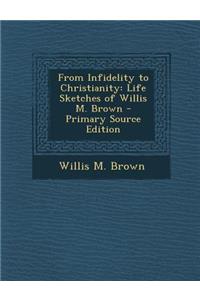 From Infidelity to Christianity: Life Sketches of Willis M. Brown