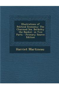 Illustrations of Political Economy: The Charmed Sea. Berkeley the Banker. in Two Parts