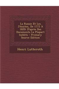 Russie Et Les Jesuites, de 1772 a 1820: D'Apres Des Documents La Plupart Inedits