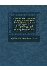 Variation and Correlation in the Crayfish: With Special Reference to the Influence of Differentiation and Homology of Parts: With Special Reference to the Influence of Differentiation and Homology of Parts