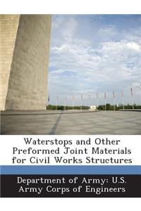 Waterstops and Other Preformed Joint Materials for Civil Works Structures