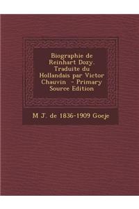 Biographie de Reinhart Dozy. Traduite Du Hollandais Par Victor Chauvin