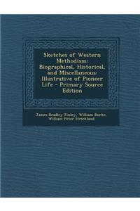 Sketches of Western Methodism: Biographical, Historical, and Miscellaneous: Illustrative of Pioneer Life: Biographical, Historical, and Miscellaneous: Illustrative of Pioneer Life