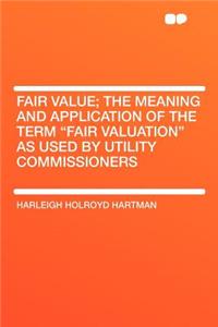 Fair Value; The Meaning and Application of the Term 