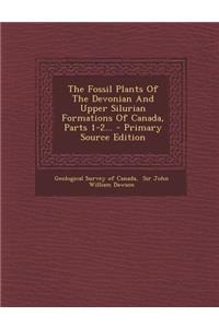 The Fossil Plants of the Devonian and Upper Silurian Formations of Canada, Parts 1-2...
