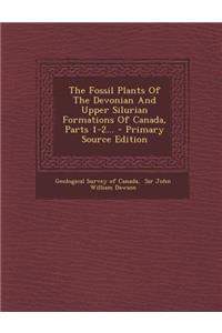 The Fossil Plants of the Devonian and Upper Silurian Formations of Canada, Parts 1-2...