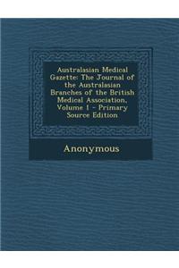 Australasian Medical Gazette: The Journal of the Australasian Branches of the British Medical Association, Volume 1 - Primary Source Edition