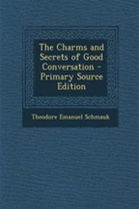 The Charms and Secrets of Good Conversation - Primary Source Edition