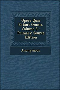 Opera Quae Extant Omnia, Volume 5