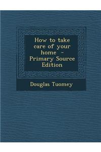 How to Take Care of Your Home - Primary Source Edition