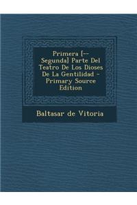 Primera [-- Segunda] Parte del Teatro de Los Dioses de La Gentilidad - Primary Source Edition