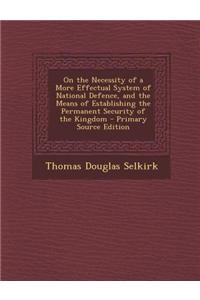 On the Necessity of a More Effectual System of National Defence, and the Means of Establishing the Permanent Security of the Kingdom