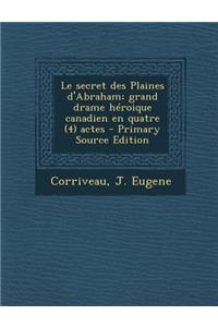 Le secret des Plaines d'Abraham; grand drame héroique canadien en quatre (4) actes
