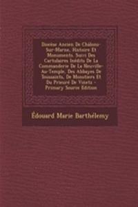 Diocese Ancien de Chalons-Sur-Marne, Histoire Et Monuments. Suivi Des Cartulaires Inedits de La Commanderie de La Neuville-Au-Temple, Des Abbayes de Toussaints, de Monstiers Et Du Prieure de Vinetz