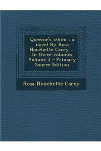 Queenie's Whim: A Novel by Rosa Nouchette Carey ... in Three Volumes Volume 3 - Primary Source Edition