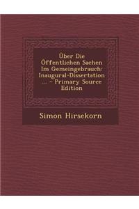 Uber Die Offentlichen Sachen Im Gemeingebrauch: Inaugural-Dissertation ... - Primary Source Edition