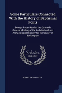 Some Particulars Connected With the History of Baptismal Fonts