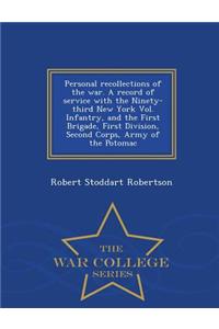 Personal Recollections of the War. a Record of Service with the Ninety-Third New York Vol. Infantry, and the First Brigade, First Division, Second Corps, Army of the Potomac - War College Series