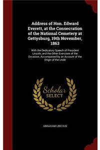 Address of Hon. Edward Everett, at the Consecration of the National Cemetery at Gettysburg, 19th November, 1863