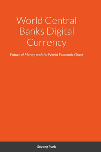 World Central Banks Digital Currency: Future of Money and the World Economic Order