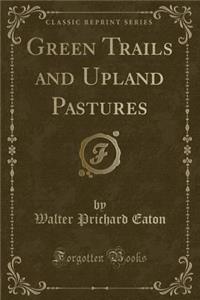 Green Trails and Upland Pastures (Classic Reprint)