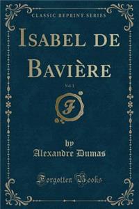 Isabel de Baviï¿½re, Vol. 1 (Classic Reprint)