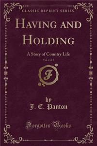 Having and Holding, Vol. 2 of 3: A Story of Country Life (Classic Reprint)