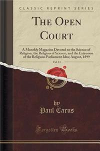 The Open Court, Vol. 13: A Monthly Magazine Devoted to the Science of Religion, the Religion of Science, and the Extension of the Religious Parliament Idea; August, 1899 (Classic Reprint)
