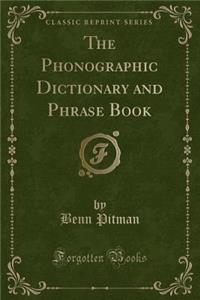 The Phonographic Dictionary and Phrase Book (Classic Reprint)