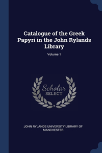 Catalogue of the Greek Papyri in the John Rylands Library; Volume 1