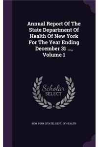 Annual Report Of The State Department Of Health Of New York For The Year Ending December 31 ..., Volume 1