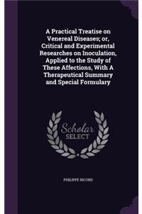 A Practical Treatise on Venereal Diseases; or, Critical and Experimental Researches on Inoculation, Applied to the Study of These Affections, With A Therapeutical Summary and Special Formulary