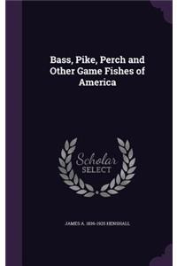 Bass, Pike, Perch and Other Game Fishes of America