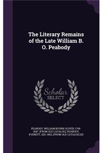 The Literary Remains of the Late William B. O. Peabody