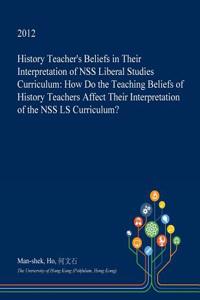 History Teacher's Beliefs in Their Interpretation of Nss Liberal Studies Curriculum