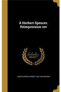 À Herbert Spencer. Réimpression rev