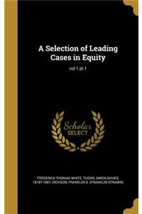 A Selection of Leading Cases in Equity; Vol 1 PT 1