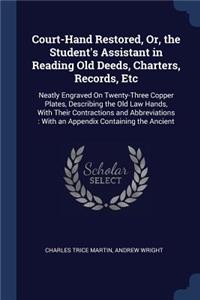 Court-Hand Restored, Or, the Student's Assistant in Reading Old Deeds, Charters, Records, Etc