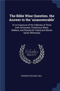 Bible Wine Question. the Answer to the 'unanswerable'