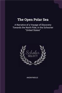 The Open Polar Sea: A Narrative of a Voyage of Discovery Towards the North Pole, in the Schooner United States