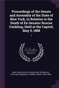 Proceedings of the Senate and Assembly of the State of New York, in Relation to the Death of Ex-Senator Roscoe Conkling, Held at the Capitol, May 9, 1888