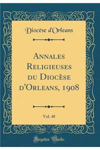 Annales Religieuses Du Diocèse d'Orleans, 1908, Vol. 48 (Classic Reprint)