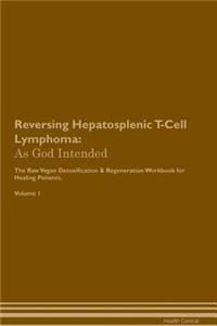 Reversing Hepatosplenic T-Cell Lymphoma: As God Intended the Raw Vegan Plant-Based Detoxification & Regeneration Workbook for Healing Patients. Volume 1