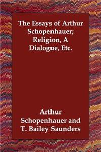 The Essays of Arthur Schopenhauer; Religion, a Dialogue, Etc.